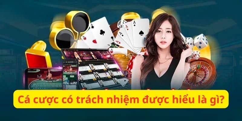 Tìm hiểu tổng quan về cá cược có trách nhiệm